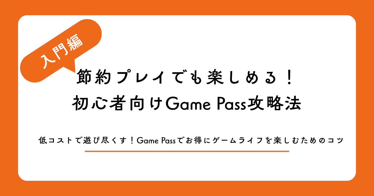 節約プレイでも楽しめる！初心者向けGame Pass攻略法